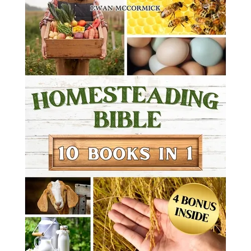 Homesteading Bible: Homesteader's Handbook to Master the Secrets of Planting, Growing, Preserving and Thriving for a Sustainable and Self-