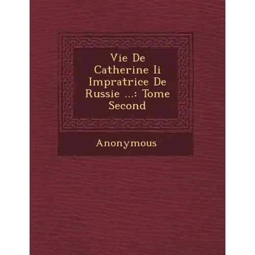 Vie de Catherine II Imp Ratrice de Russie ...: Tome Second