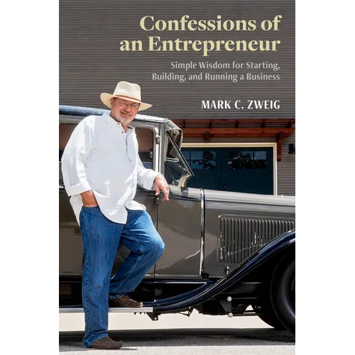 Confessions of an Entrepreneur: Simple Wisdom for Starting, Building, and Running a Business