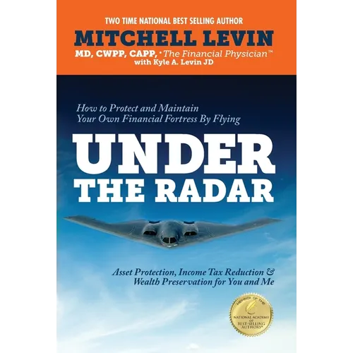 How to Protect and Maintain Your Own Financial Fortress by Flying Under the Radar: Asset Protection, Income Tax Reduction & Wealth Preservation for Yo