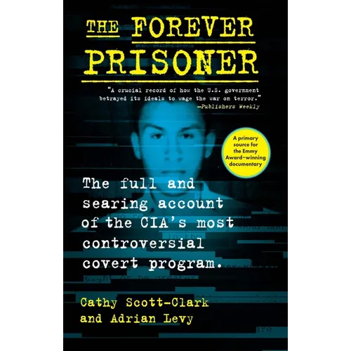 The Forever Prisoner: The Full and Searing Account of the Cia's Most Controversial Covert Program