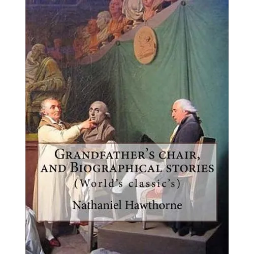 Grandfather's chair, and Biographical stories. By: Nathaniel Hawthorne (Illustrated): Indians of North America -- History, New England -- History, Uni