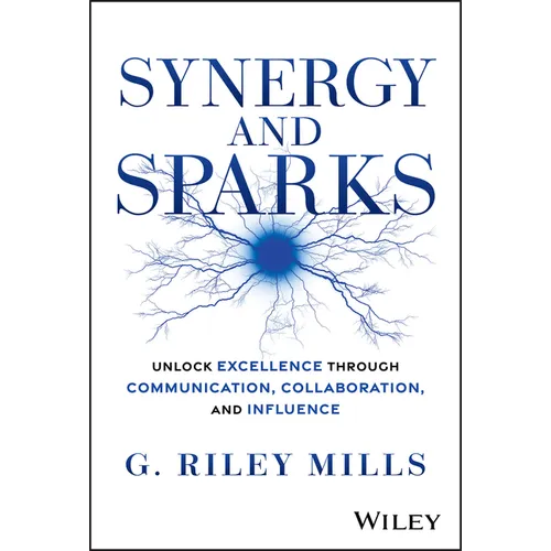 Synergy and Sparks: Unlock Excellence Through Communication, Collaboration and Influence