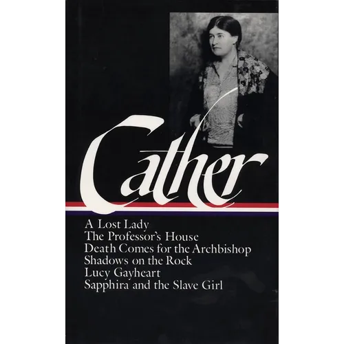 Willa Cather: Later Novels (Loa #49): A Lost Lady / The Professor's House / Death Comes for the Archbishop / Shadows on the Rock / Lucy Gayheart / Sap