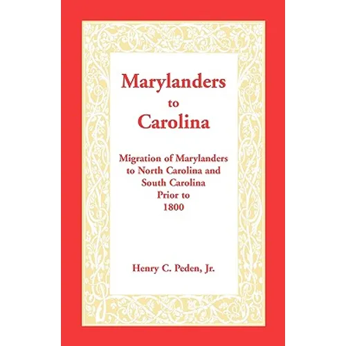 Marylanders to Carolina: Migration of Marylanders to North Carolina and South Carolina Prior to 1800