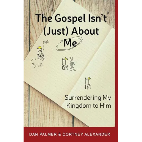 The Gospel Isn't (Just) about Me: Surrendering My Kingdom to Him