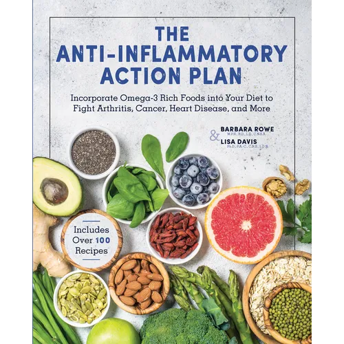 Anti-Inflammatory Action Plan: Incorporate Omega-3 Rich Foods Into Your Diet to Fight Arthritis, Cancer, Heart Disease, and More