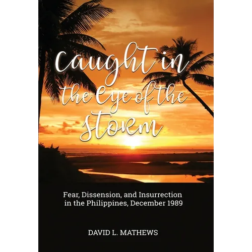 Caught in the Eye of the Storm: Fear, Dissension, and Insurrection in the Philippines, December 1989
