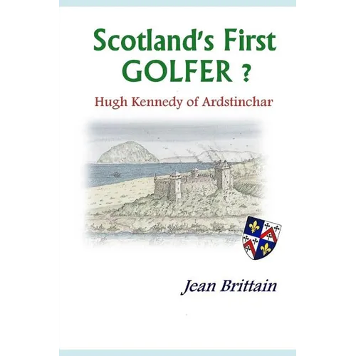 Scotland's First GOLFER? - Hugh Kennedy of Ardstinchar