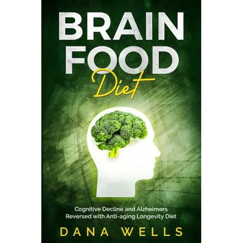 Brain Food Diet: Cognitive Decline and Alzheimers Reversed with Anti-aging Longevity Diet