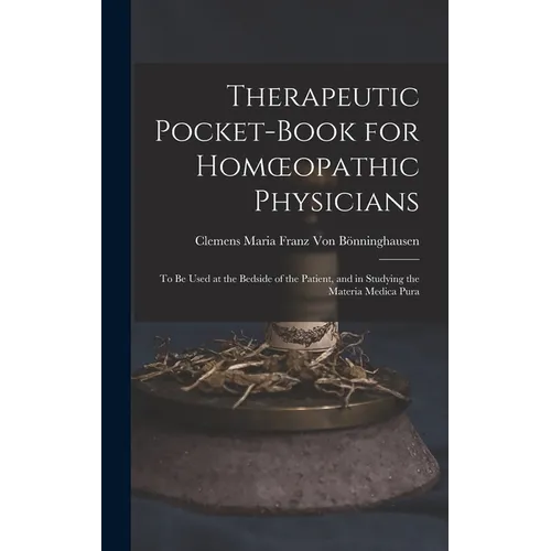 Therapeutic Pocket-Book for Homoeopathic Physicians: To Be Used at the Bedside of the Patient, and in Studying the Materia Medica Pura