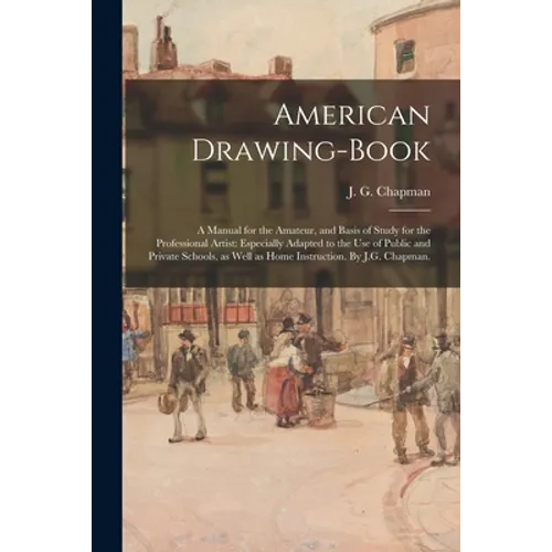 American Drawing-book: a Manual for the Amateur, and Basis of Study for the Professional Artist: Especially Adapted to the Use of Public and