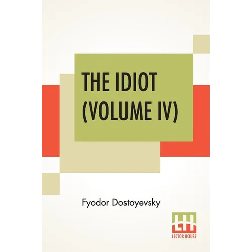 The Idiot (Volume IV): Translated By Eva Martin