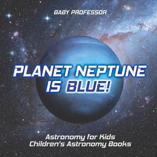 Planet Neptune is Blue! Astronomy for Kids Children's Astronomy Books