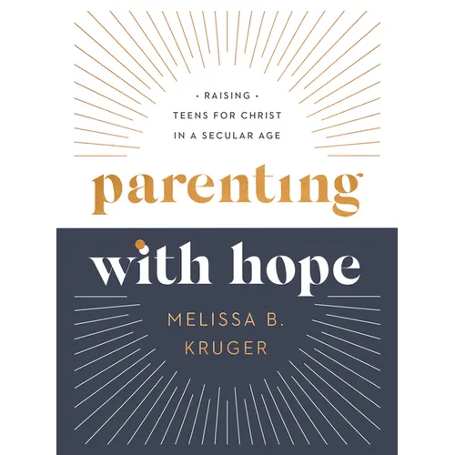 Parenting with Hope: Raising Teens for Christ in a Secular Age