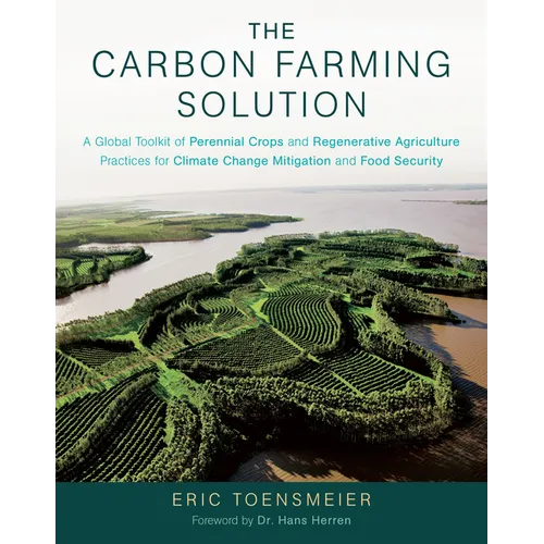 The Carbon Farming Solution: A Global Toolkit of Perennial Crops and Regenerative Agriculture Practices for Climate Change Mitigation and Food Securit