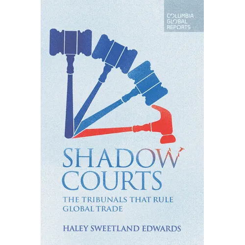 Shadow Courts: The Tribunals That Rule Global Trade