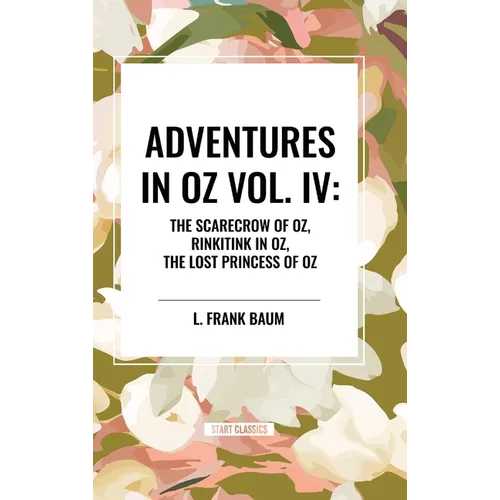 Adventures in Oz: The Scarecrow of Oz, Rinkitink in Oz, the Lost Princess of Oz, Vol. IV
