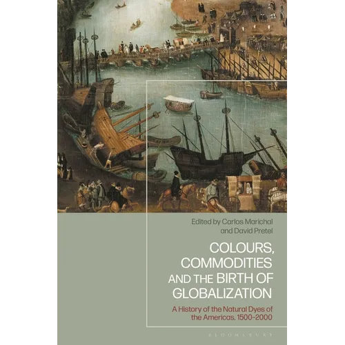 Colours, Commodities and the Birth of Globalization: A History of the Natural Dyes of the Americas, 1500-2000