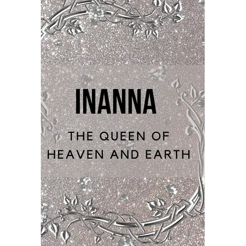 Inanna - The Queen of Heaven and Earth