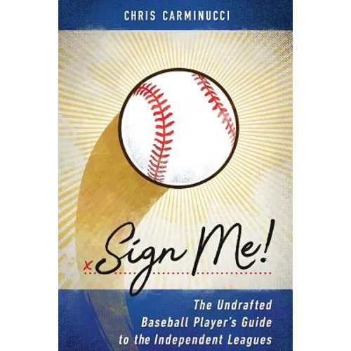Sign Me!: The Undrafted Baseball Player's Guide to the Independent Leagues