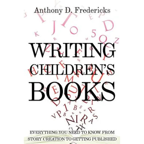 Writing Children's Books: Everything You Need to Know from Story Creation to Getting Published