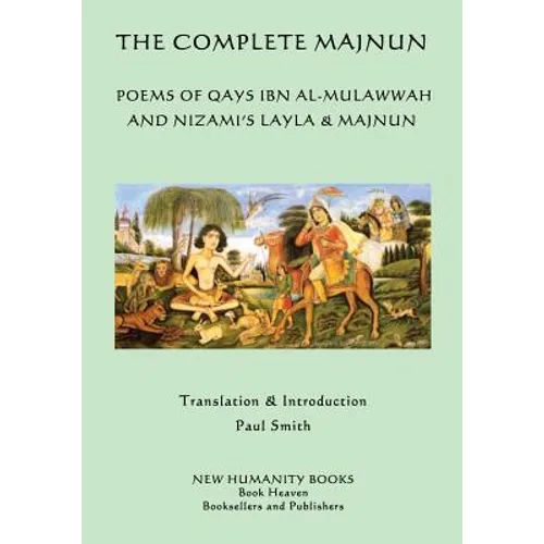 The Complete Majnun: Poems of Qays Ibn al-Mulawwah and Nizami's Layla & Majnun
