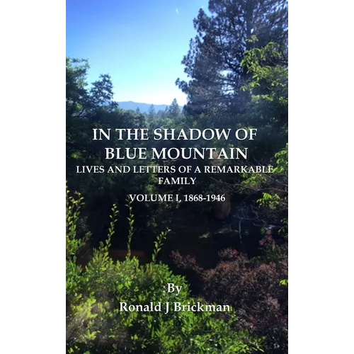 In the Shadow of Blue Mountain: LIVES AND LETTERS OF A REMARKABLE FAMILY - Volume I, 1868-1946