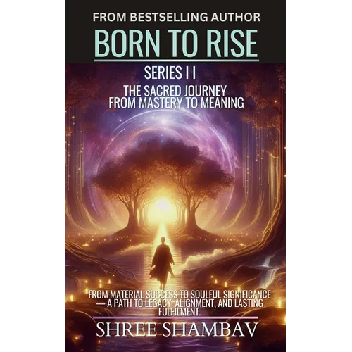 Born to Rise: The Sacred Journey from Mastery to Meaning