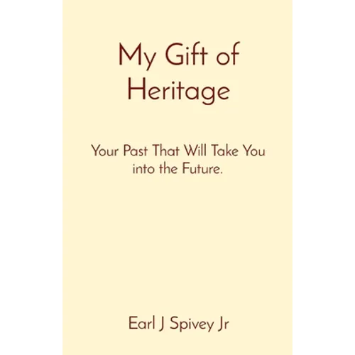 My Gift of Heritage: Your Past That Will Take You into the Future.
