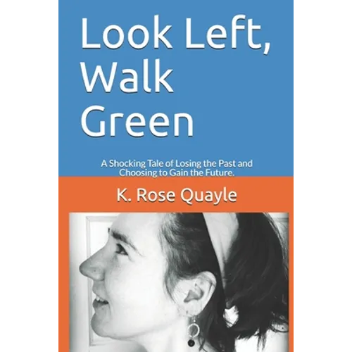 Look Left, Walk Green: A Shocking Tale of Losing the Past and Choosing to Gain the Future.