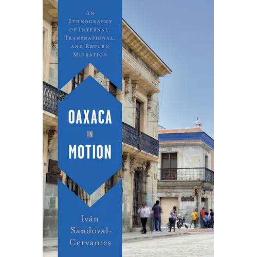 Oaxaca in Motion: An Ethnography of Internal, Transnational, and Return Migration