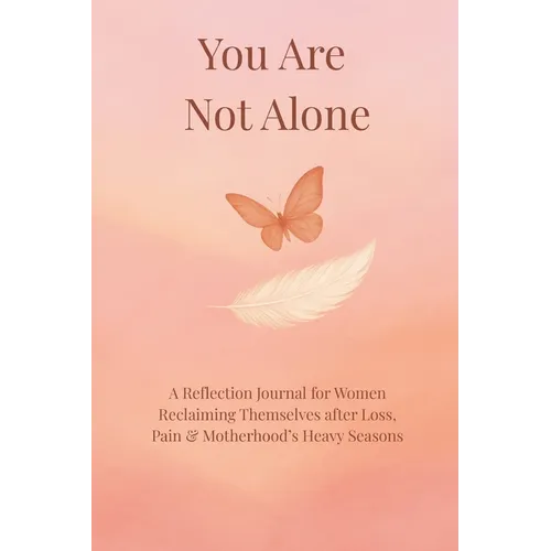 You Are Not Alone: A Reflection Journal for Women Reclaiming Themselves after Loss, Pain, and motherhood's heavy season