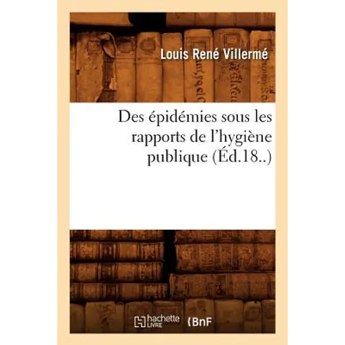 Des Épidémies Sous Les Rapports de l'Hygiène Publique (Éd.18..)