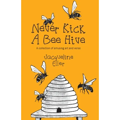 Never Kick a Bee Hive, A collection of amusing art and verse