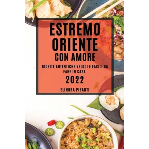 Estremo Oriente Con Amore: Ricette Autentiche Veloci E Facili Da Fare in Casa