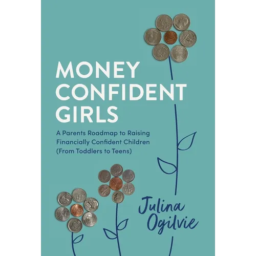 Money Confident Girls: A Parent's Roadmap to Raising Financially Confident Children (From Toddlers to Teens)