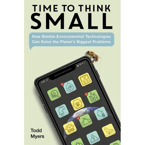 Time to Think Small: How Nimble Environmental Technologies Can Solve the Planet's Biggest Problems