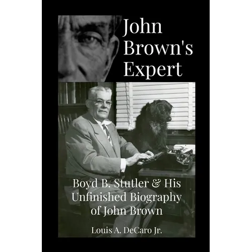 John Brown's Expert: Boyd Stutler & His Unfinished Biography of John Brown