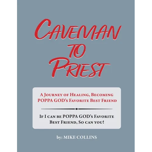 Caveman to Priest: A Journey of Healing, Becoming Poppa God's Favorite Best Friend