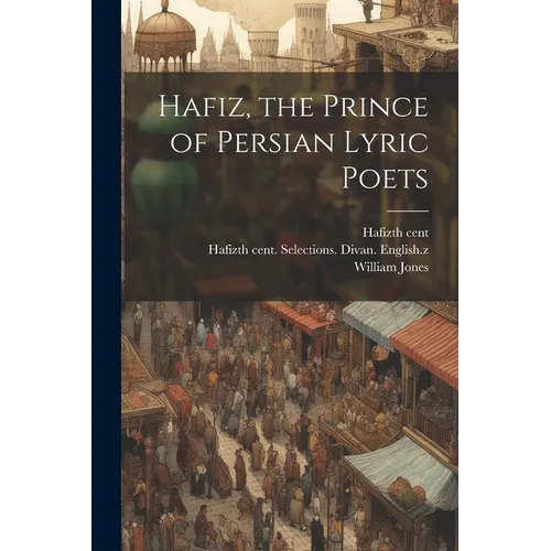 Hafiz, the Prince of Persian Lyric Poets