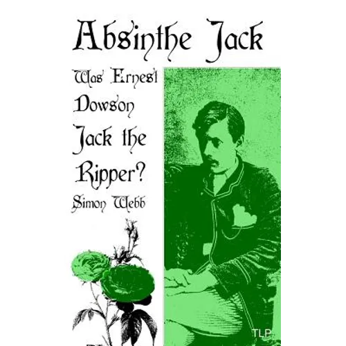 Absinthe Jack: Was Ernest Dowson Jack the Ripper?