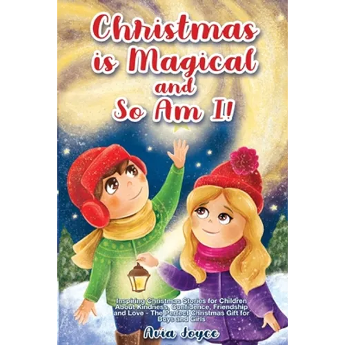 Christmas Is Magical and So Am I!: Inspiring Christmas Stories for Children About Kindness, Confidence, Friendship, and Love - The Perfect Christmas G