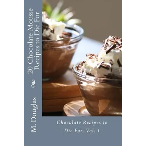 20 Chocolate Mousse Recipes to Die For: Chocolate Recipes to Die For
