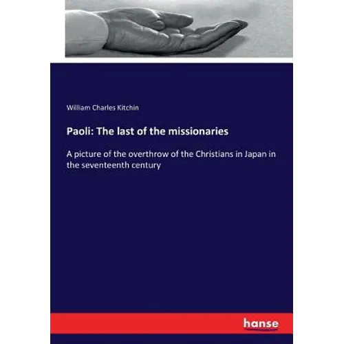 Paoli: The last of the missionaries: A picture of the overthrow of the Christians in Japan in the seventeenth century