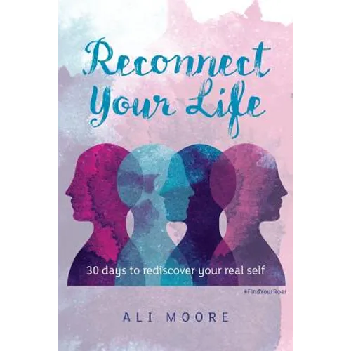 Reconnect Your Life: 30 days to rediscover your real self