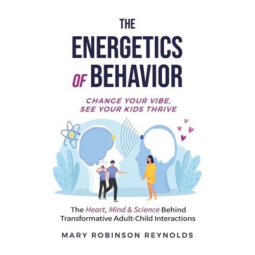 The Energetics of Behavior: Change Your Vibe, See Your Kids Thrive