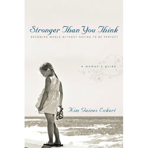 Stronger Than You Think: Becoming Whole Without Having to Be Perfect. a Woman's Guide