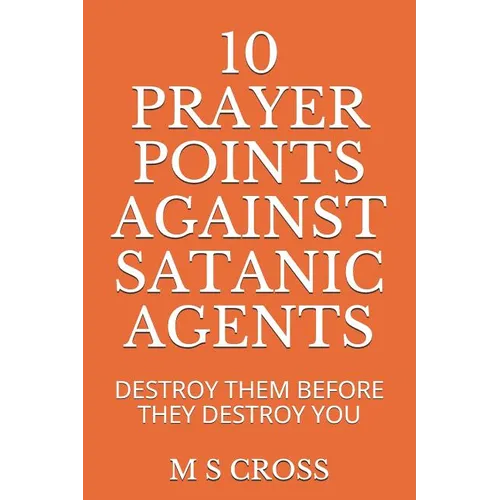 10 Prayer Points Against Satanic Agents: Destroy Them Before They Destroy You