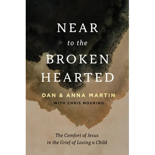 Near to the Broken-Hearted: The Comfort of Jesus in the Grief of Losing a Child